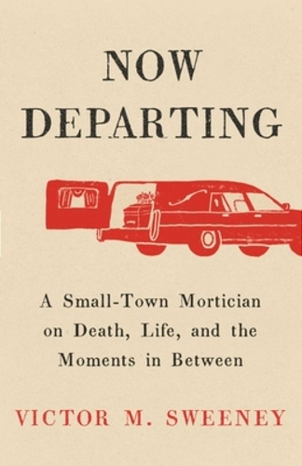 Now Departing: A Small-Town Mortician On Death, Life, And The Moments In Between-..
