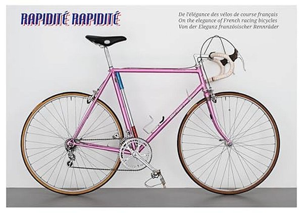 Rapidité Rapidité: On The Elegance Of French Racing Bicycles-..