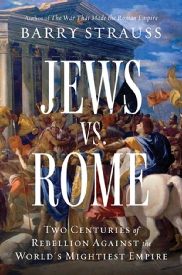 Jews Vs. Rome: Two Centuries Of Rebellion Against The World's Mightiest Empire-..