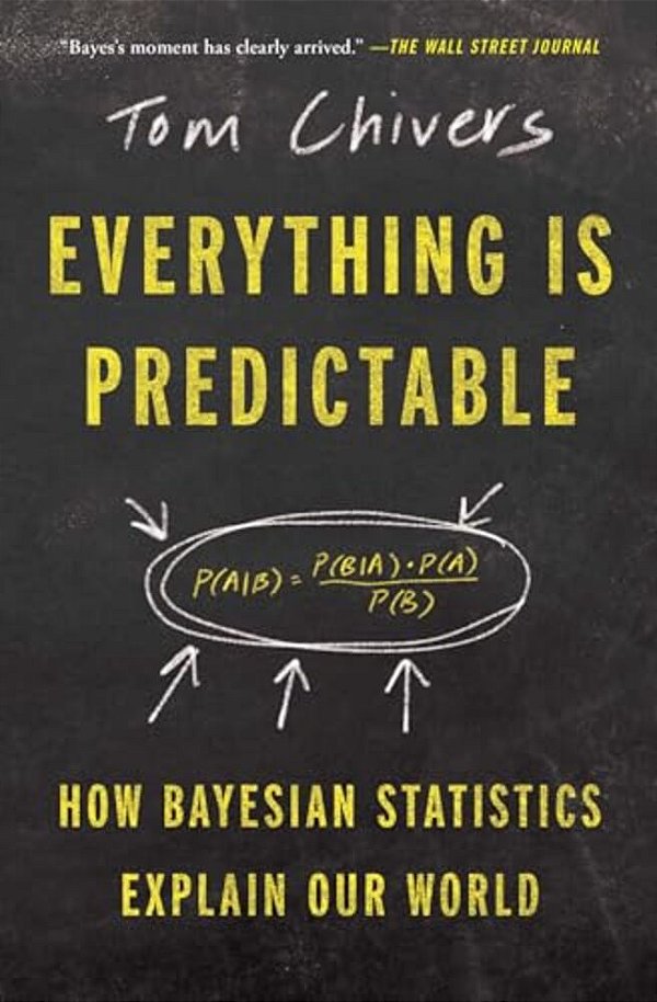 Everything Is Predictable: How Bayesian Statistics Explain Our World-..