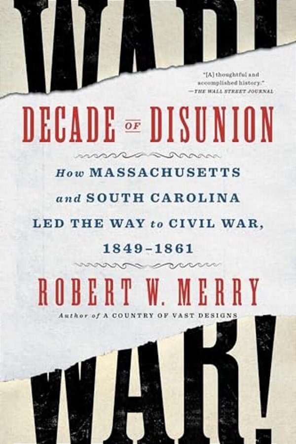 Decade Of Disunion: How Massachusetts And South Carolina Led The Way To Civil War, 1849-1861-..