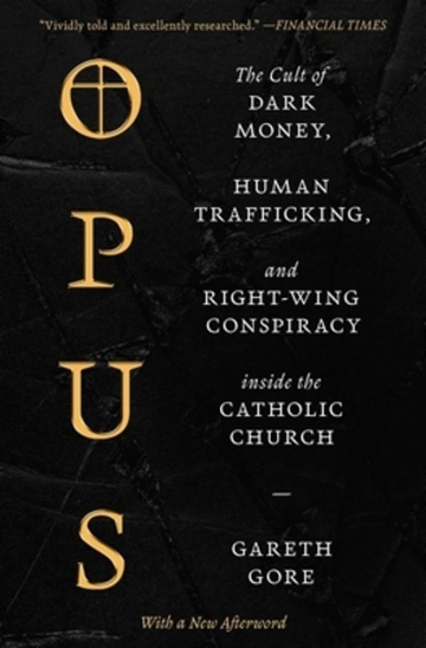 Opus: The Cult Of Dark Money, Human Trafficking, And Right-Wing Conspiracy Inside The Catholic Church-..