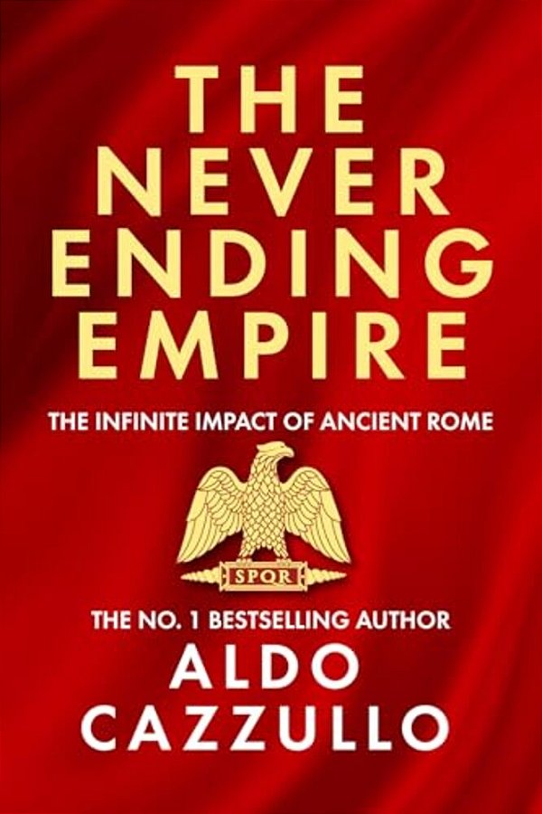 The Neverending Empire: The Infinite Impact Of Ancient Rome-..