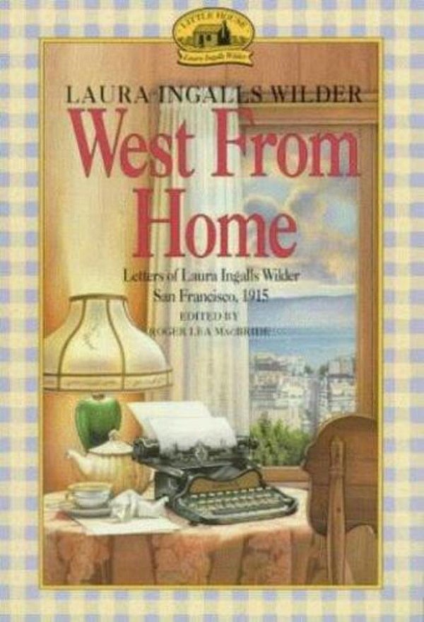 West From Home: Letters Of Laura Ingalls Wilder, San Francisco, 1915-..