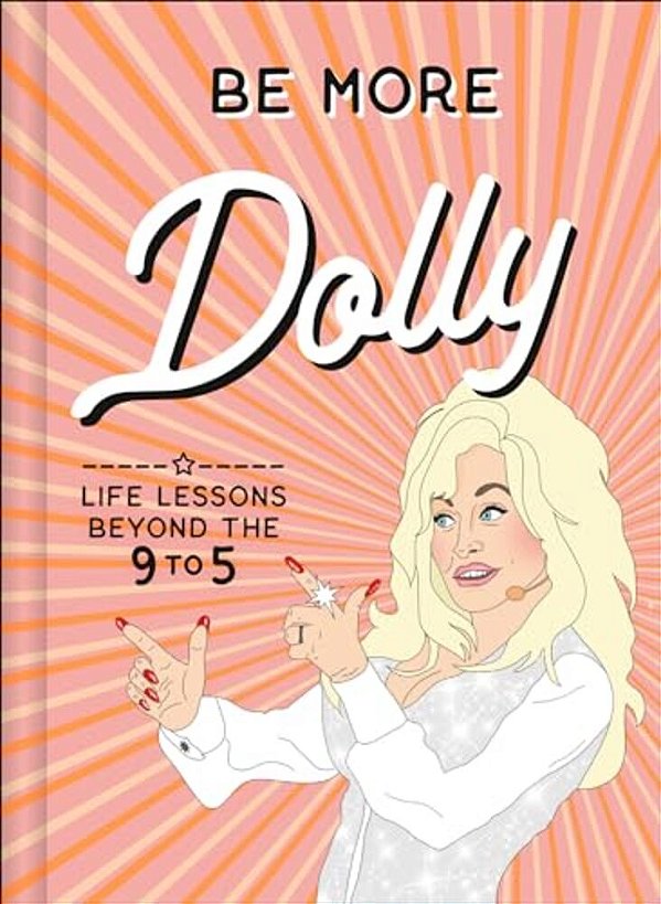Be More Dolly: Life Lessons Beyond The 9 To 5-..