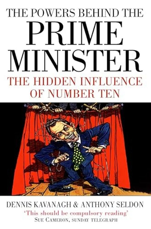 The Powers Behind The Prime Minister: The Hidden Influence Of Number Ten-..