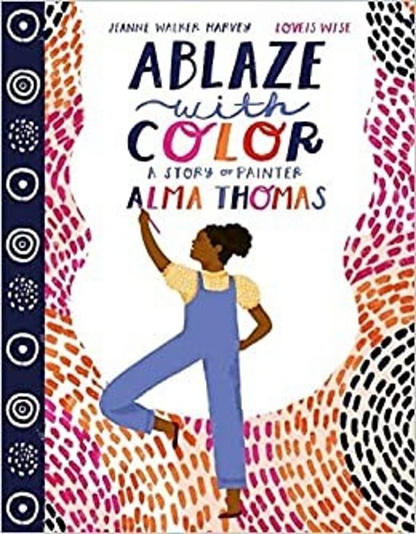 Ablaze With Color: A Story Of Painter Alma Thomas-..