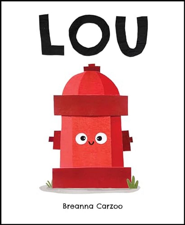 Lou: A Children's Picture Book About A Fire Hydrant And Unlikely Neighborhood Hero-..