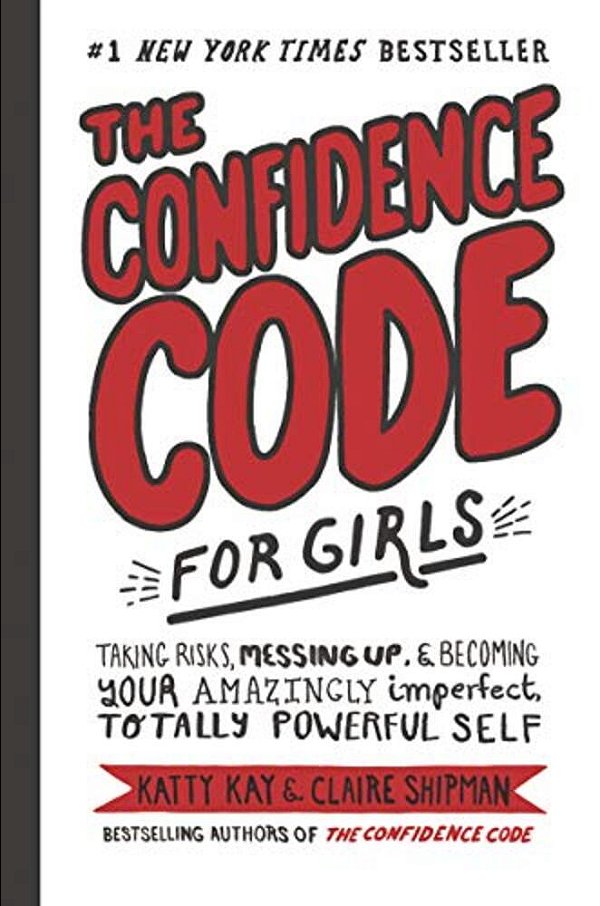 The Confidence Code For Girls: Taking Risks, Messing Up, & Becoming Your Amazingly Imperfect, Totally Powerful Self-..