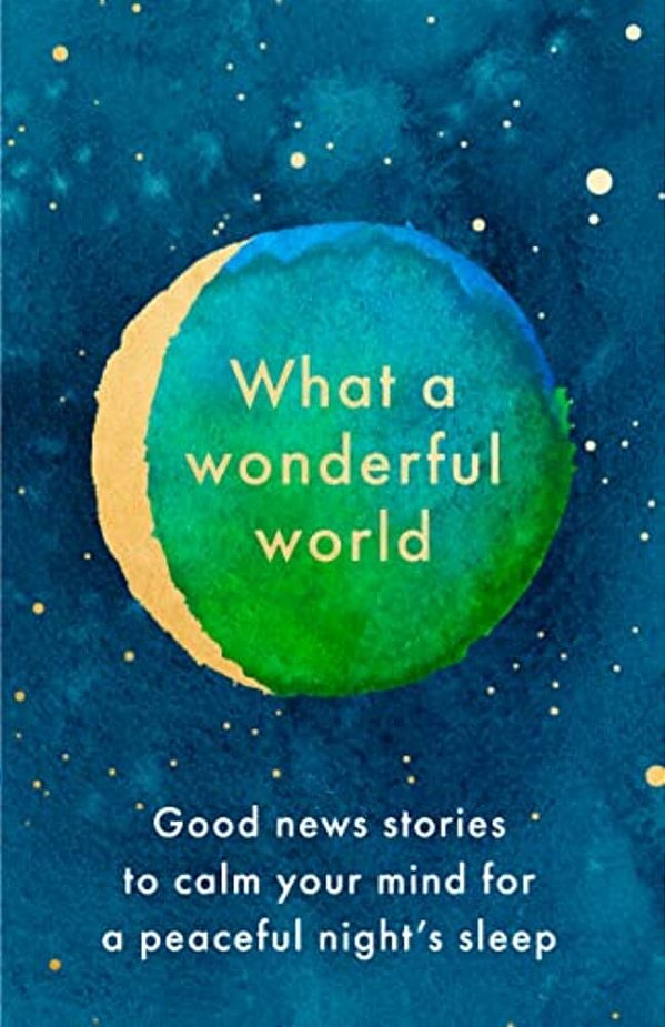 What A Wonderful World: Good News Stories To Calm Your Mind For A Peaceful Night's Sleep-..