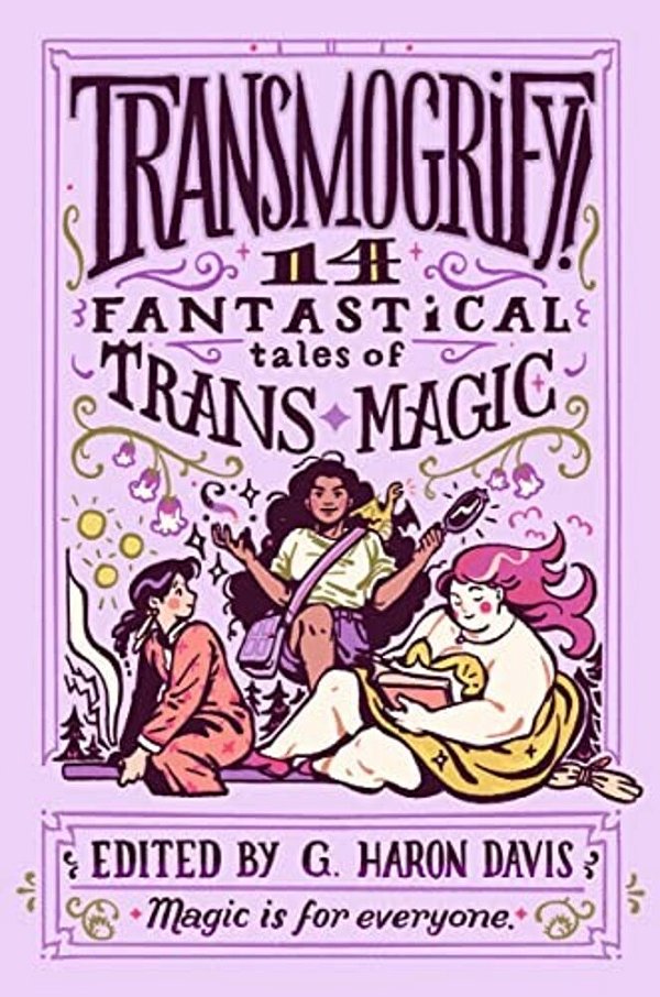 Transmogrify!: 14 Fantastical Tales Of Trans Magic-..