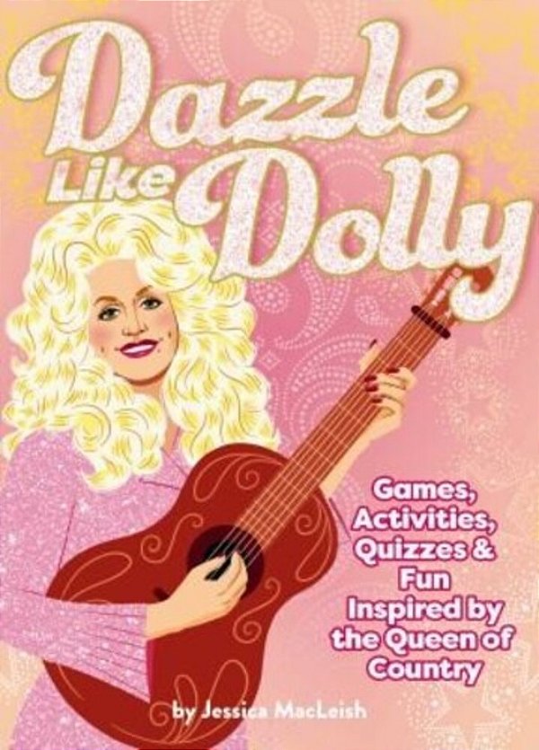 Dazzle Like Dolly: Games, Activities, Quizzes & Fun Inspired By The Queen Of Country-..