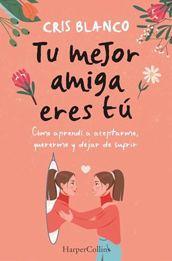 Tu Mejor Amiga Eres Tú (Your Best Friend Is You - Spanish Edition): Cómo Aprendí A Aceptarme, Quererme Y Dejar De Sufrir (How I Learned To Accept Myse-..