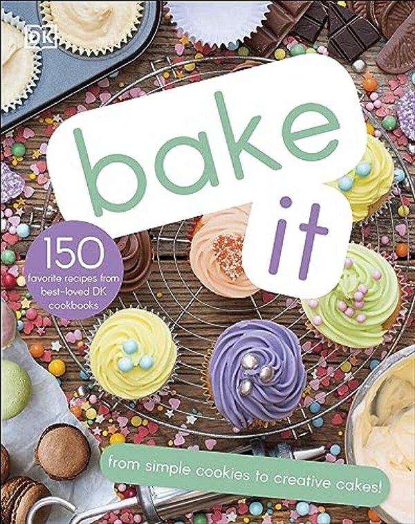 Bake It: More Than 150 Recipes For Kids From Simple Cookies To Creative Cakes!-..
