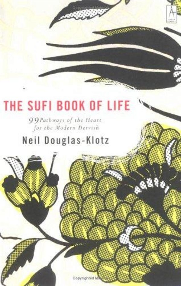 The Sufi Book Of Life: 99 Pathways Of The Heart For The Modern Dervish-..
