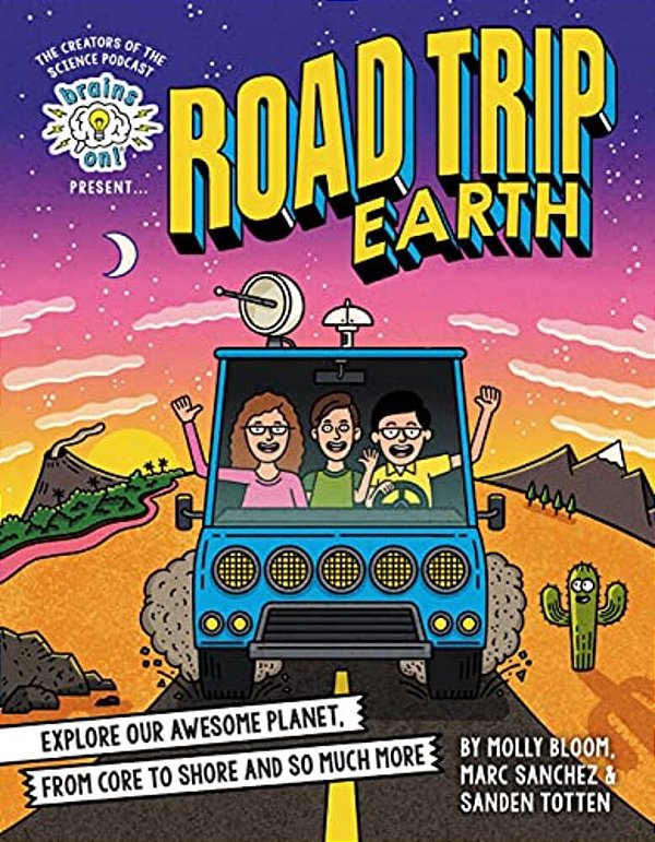 Brains On! Presents... Road Trip Earth: Explore Our Awesome Planet, From Core To Shore And So Much More-..