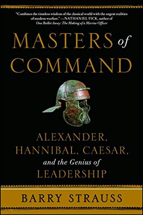 Masters Of Command: Alexander, Hannibal, Caesar, And The Genius Of Leadership-..