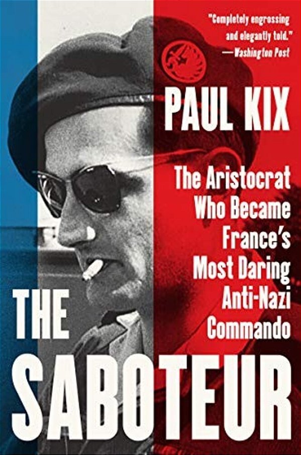 The Saboteur: The Aristocrat Who Became France's Most Daring Anti-Nazi Commando-..