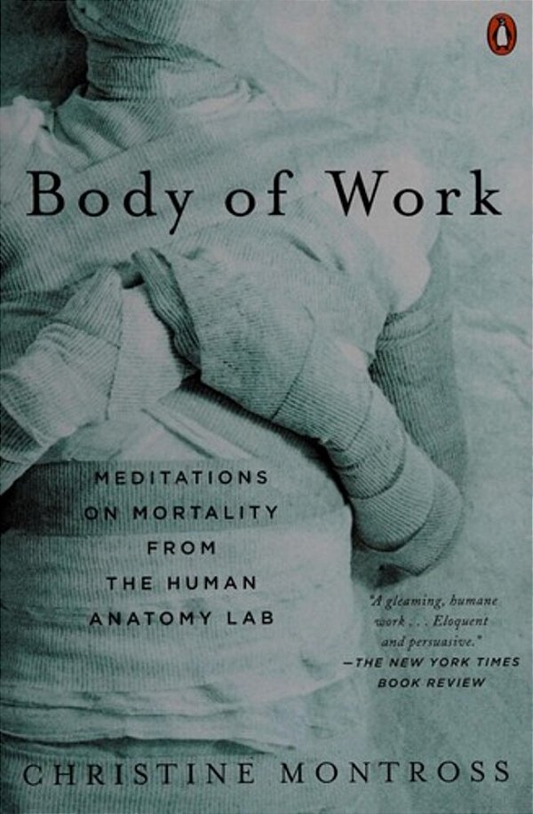 Body Of Work: Meditations On Mortality From The Human Anatomy Lab-..