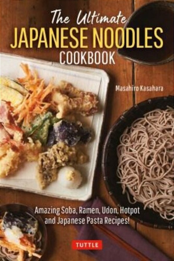 The Ultimate Japanese Noodles Cookbook: Amazing Soba, Ramen, Udon, Hot Pot And Japanese Pasta Recipes!-..