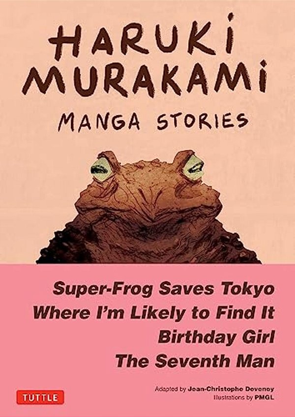 Haruki Murakami Manga Stories 1: Super-Frog Saves Tokyo, Where I'm Likely To Find It, Birthday Girl, The Seventh Man-..