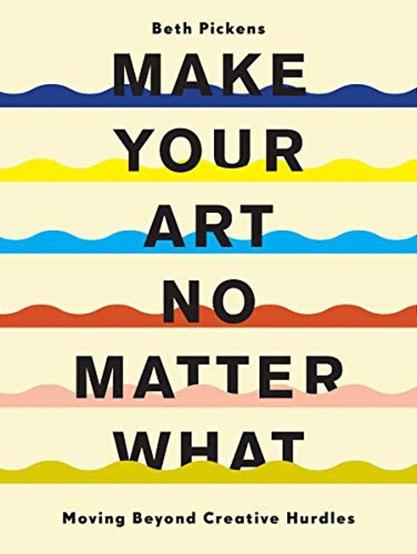Make Your Art No Matter What: Moving Beyond Creative Hurdles-..