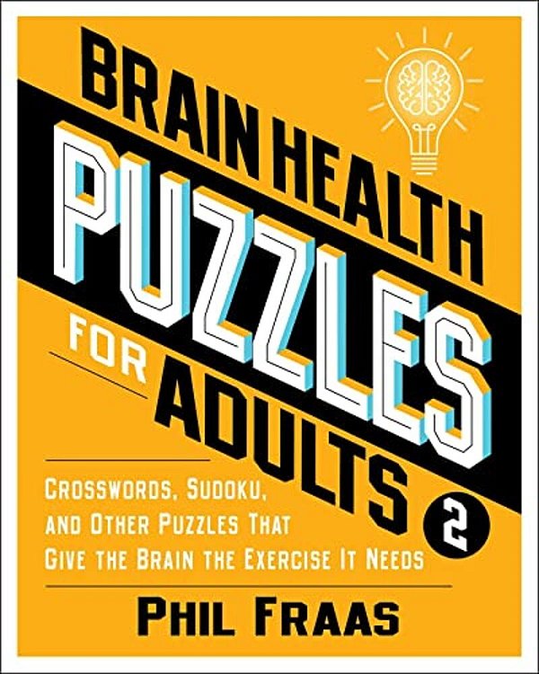 Brain Health Puzzles For Adults 2: Crosswords, Sudoku, And Other Puzzles That Give The Brain The Exercise It Needs-..