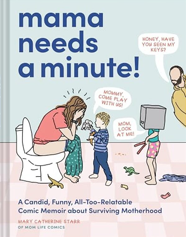 Mama Needs A Minute!: A Candid, Funny, All-Too-relatable Comic Memoir About Surviving Motherhood-..