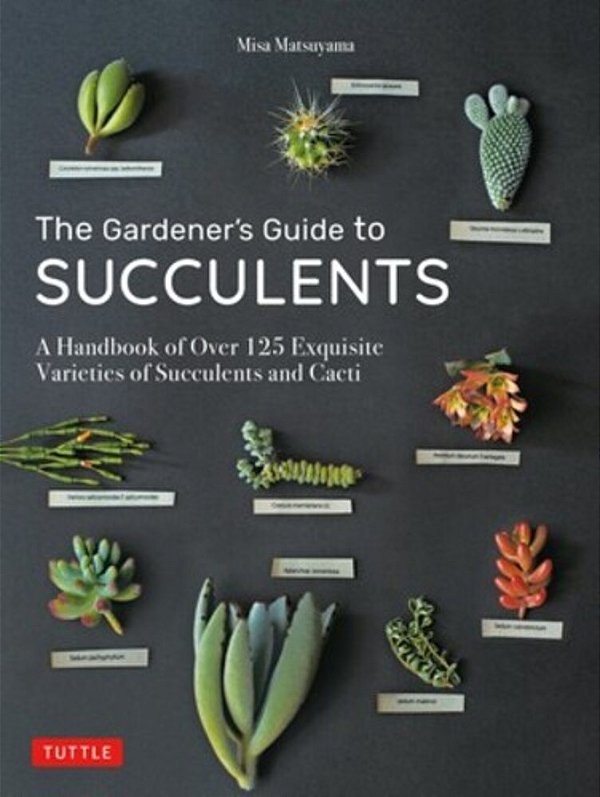 The Gardener's Guide To Succulents: A Handbook Of Over 125 Exquisite Varieties Of Succulents And Cacti-..