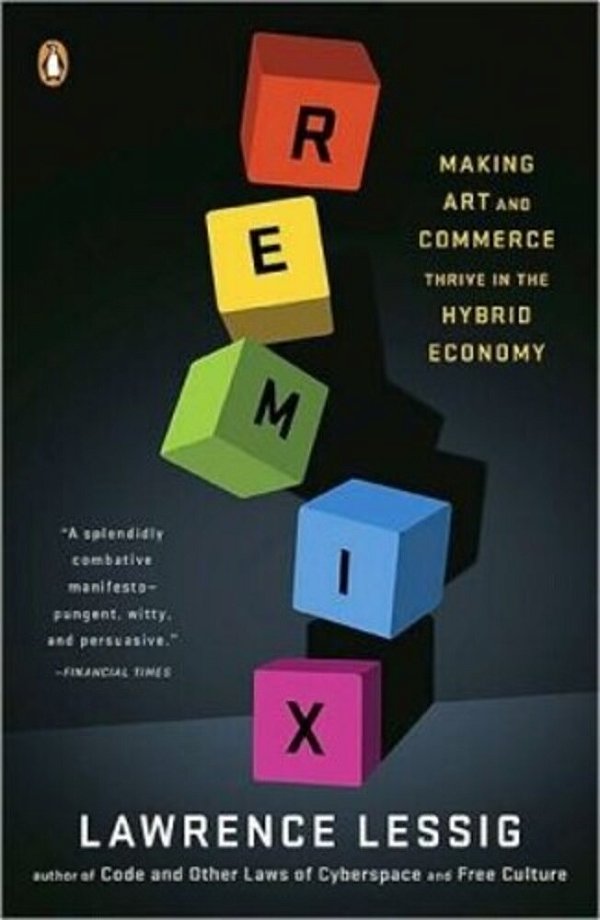 Remix: Making Art And Commerce Thrive In The Hybrid Economy-..