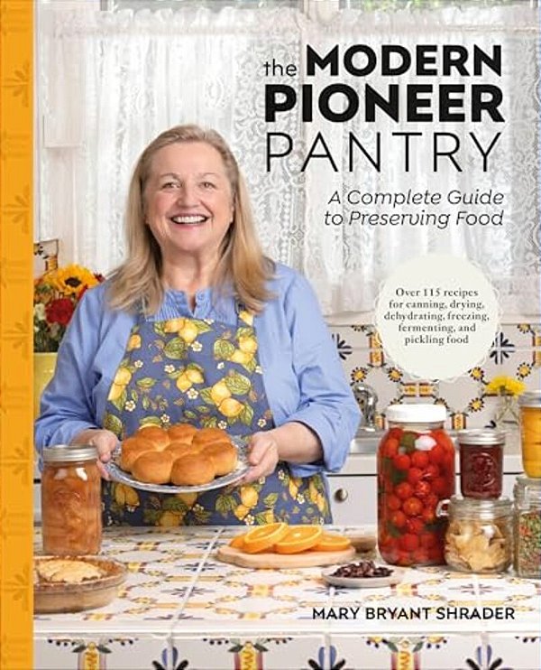 The Modern Pioneer Pantry: A Complete Guide To Preserving Food-..