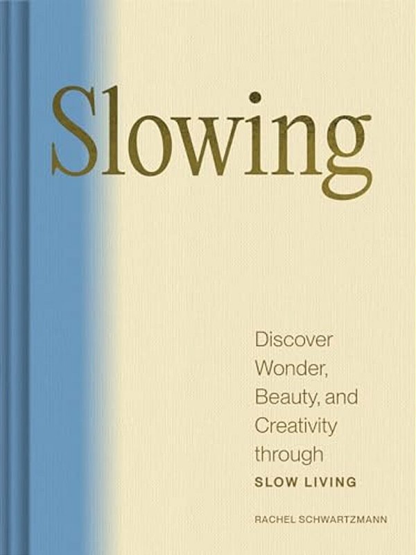 Slowing: Discover Wonder, Beauty, And Creativity Through Slow Living-..