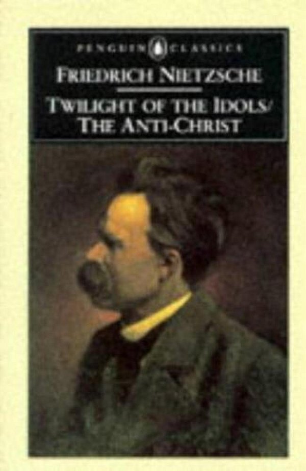 The Twilight Of The Idols And The Anti-Christ: Or How To Philosophize With A Hammer-..