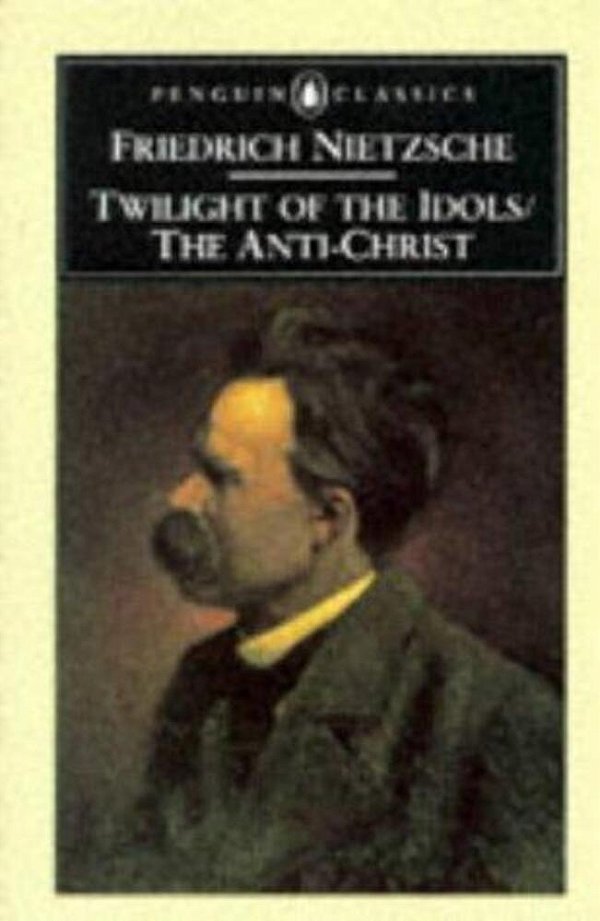 The Twilight Of The Idols And The Anti-Christ: Or How To Philosophize With A Hammer-..