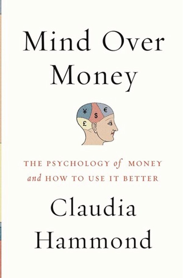 Mind Over Money: The Psychology Of Money And How To Use It Better-..