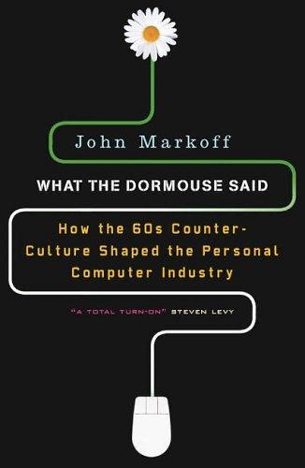 What The Dormouse Said: How The Sixties Counterculture Shaped The Personal Computer Industry-..
