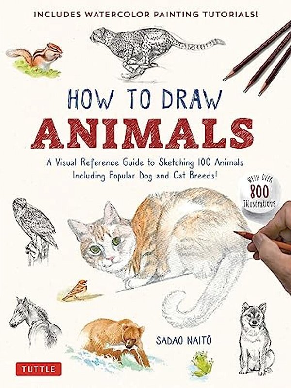 How To Draw Animals: A Visual Reference Guide To Sketching 100 Animals Including Popular Dog And Cat Breeds! (With Over 800 Illustrations)-..