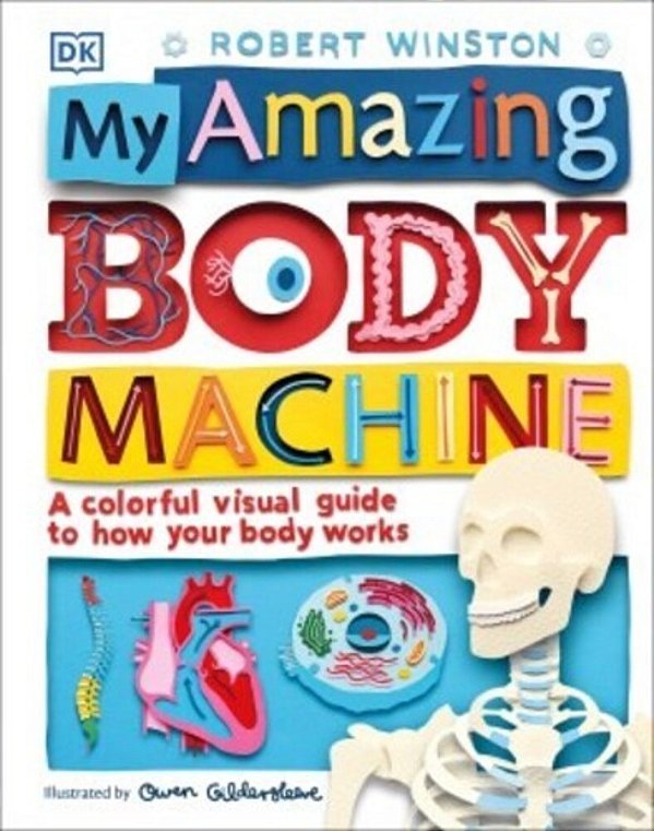 My Amazing Body Machine: A Colorful Visual Guide To How Your Body Works-..