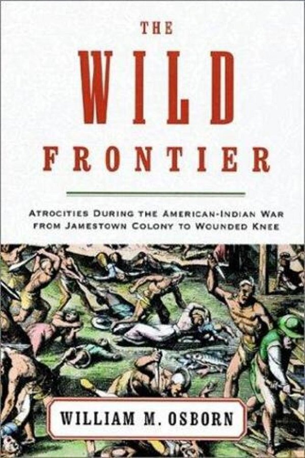 The Wild Frontier: Atrocities During The American-Indian War From Jamestown Colony To Wounded Knee-..