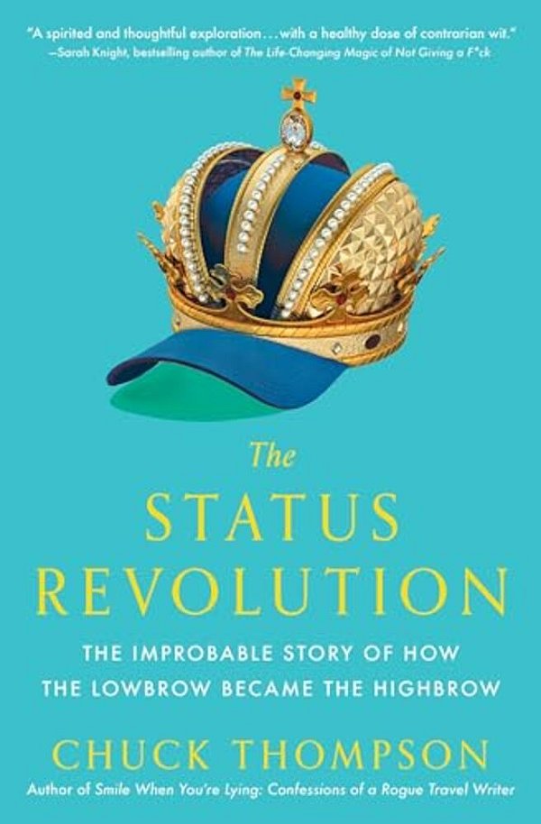 The Status Revolution: The Improbable Story Of How The Lowbrow Became The Highbrow-..