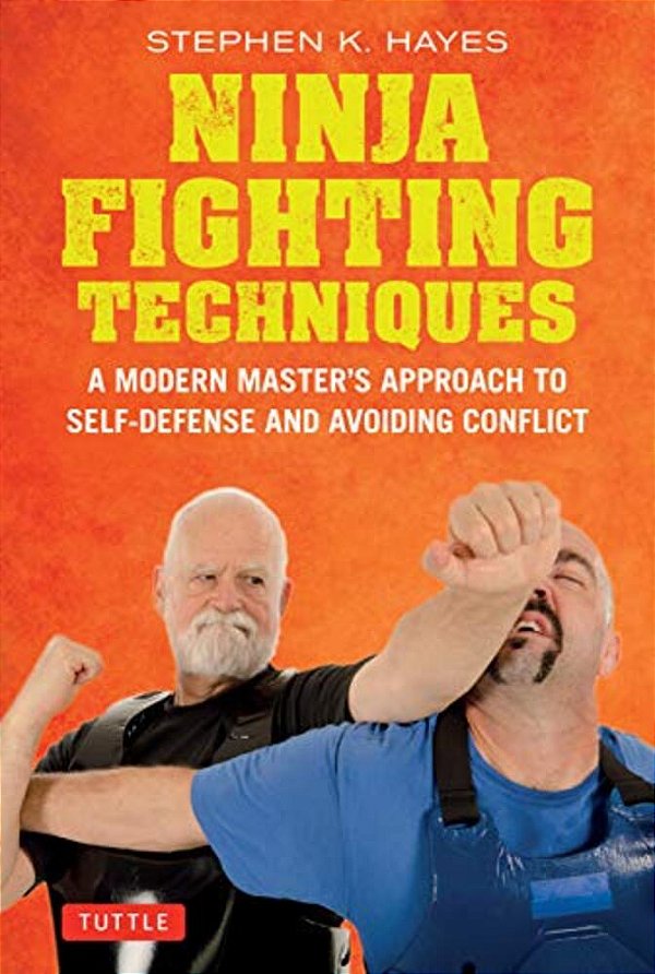 Ninja Fighting Techniques: A Modern Master's Approach To Self-Defense And Avoiding Conflict-..