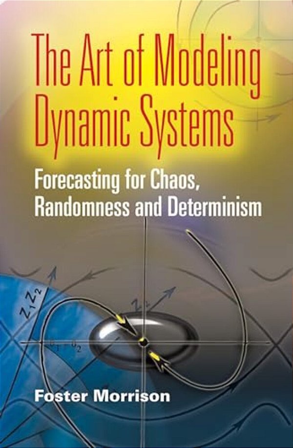 The Art Of Modeling Dynamic Systems: Forecasting For Chaos, Randomness, And Determinism-..