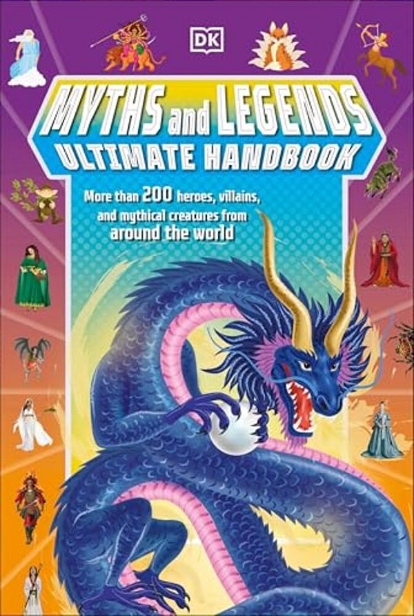 Myths And Legends Ultimate Handbook: More Than 200 Heroes, Villains And Mythical Creatures From Around The World-..