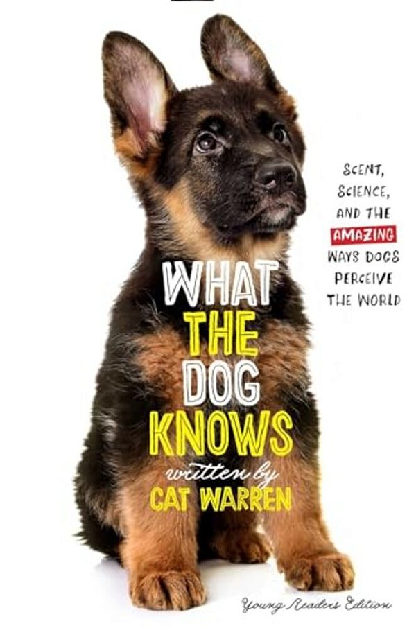 What The Dog Knows Young Readers Edition: Scent, Science, And The Amazing Ways Dogs Perceive The World-..
