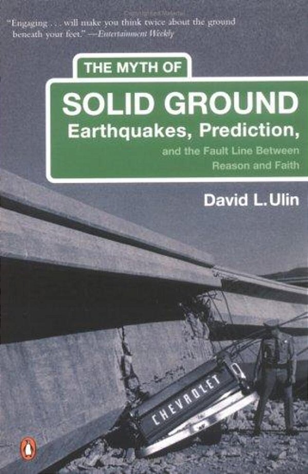 The Myth Of Solid Ground: Earthquakes, Prediction, And The Fault Line Between Reason And Faith-..