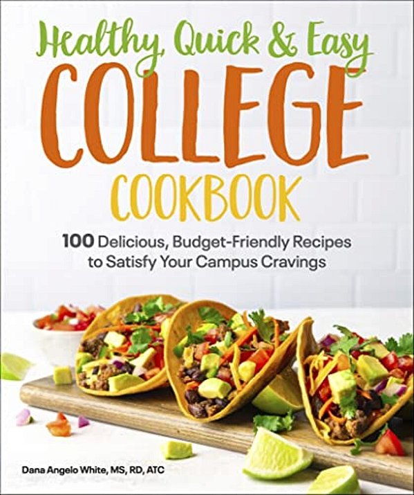 Healthy, Quick & Easy College Cookbook: 100 Simple, Budget-Friendly Recipes To Satisfy Your Campus Cravings-..