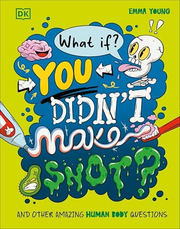What If... You Didn't Make Snot?: And Other Amazing Human Body Questions-..