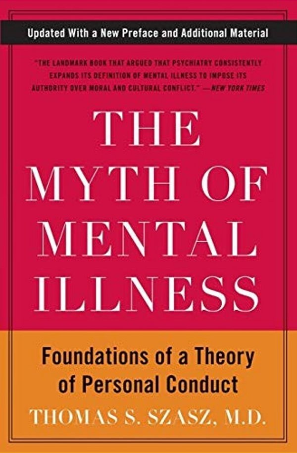 The Myth Of Mental Illness: Foundations Of A Theory Of Personal Conduct-..