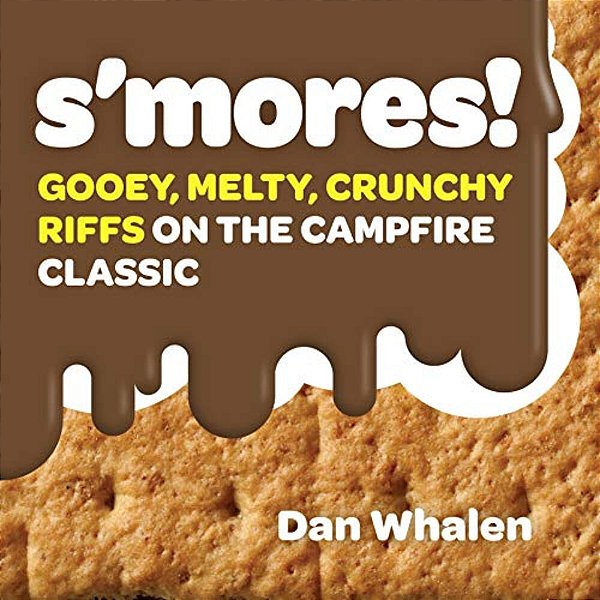S'Mores!: Gooey, Melty, Crunchy Riffs On The Campfire Classic-..