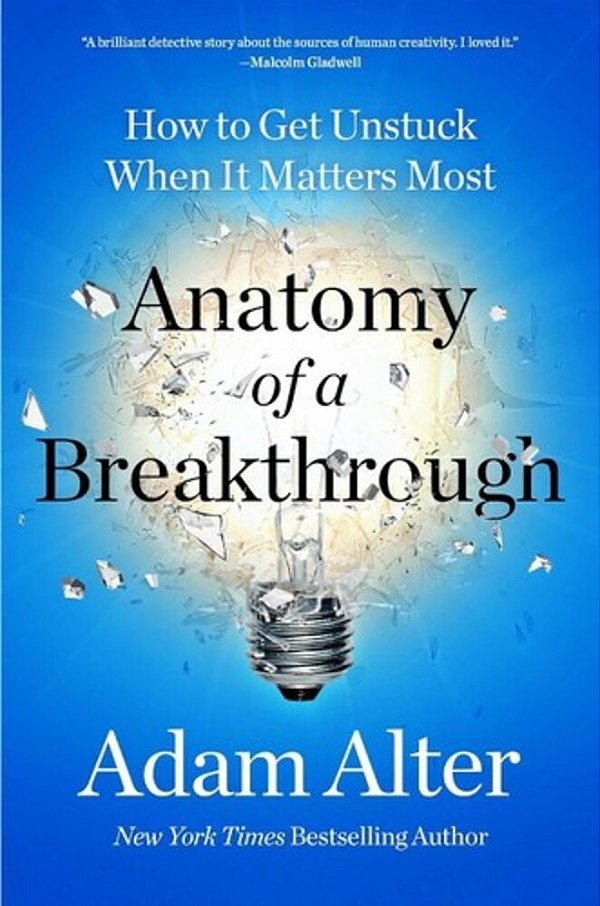 Anatomy Of A Breakthrough: How To Get Unstuck When It Matters Most-..